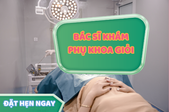 Bác Sĩ Khám Phụ Khoa Giỏi Được Đánh Giá Cao