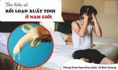Cách Nhận Biết Rối Loạn Xuất Tinh Ở Nam Giới Và Địa Chỉ Khám Nam Khoa Uy Tín